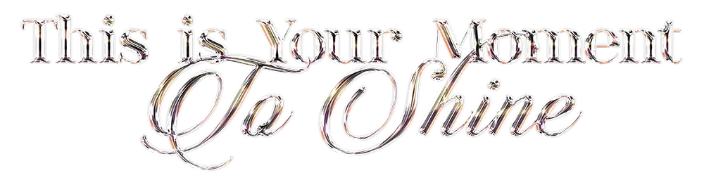 This is Your Moment to Shine